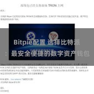 Bitpie配置 选择比特派：最安全便捷的数字资产钱包