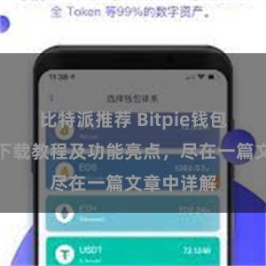 比特派推荐 Bitpie钱包最新版本下载教程及功能亮点，尽在一篇文章中详解