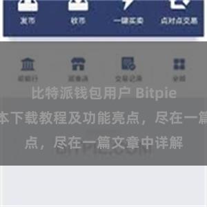 比特派钱包用户 Bitpie钱包最新版本下载教程及功能亮点，尽在一篇文章中详解