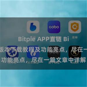 Bitpie APP直链 Bitpie钱包最新版本下载教程及功能亮点，尽在一篇文章中详解