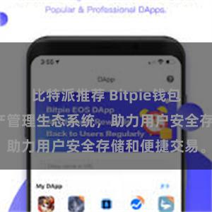 比特派推荐 Bitpie钱包：打造数字资产管理生态系统，助力用户安全存储和便捷交易。