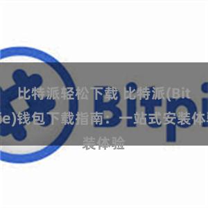 比特派轻松下载 比特派(Bitpie)钱包下载指南：一站式安装体验