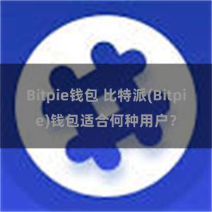 Bitpie钱包 比特派(Bitpie)钱包适合何种用户？