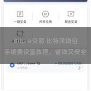 Bitpie交易 比特派钱包手续费设置教程，省钱又安全