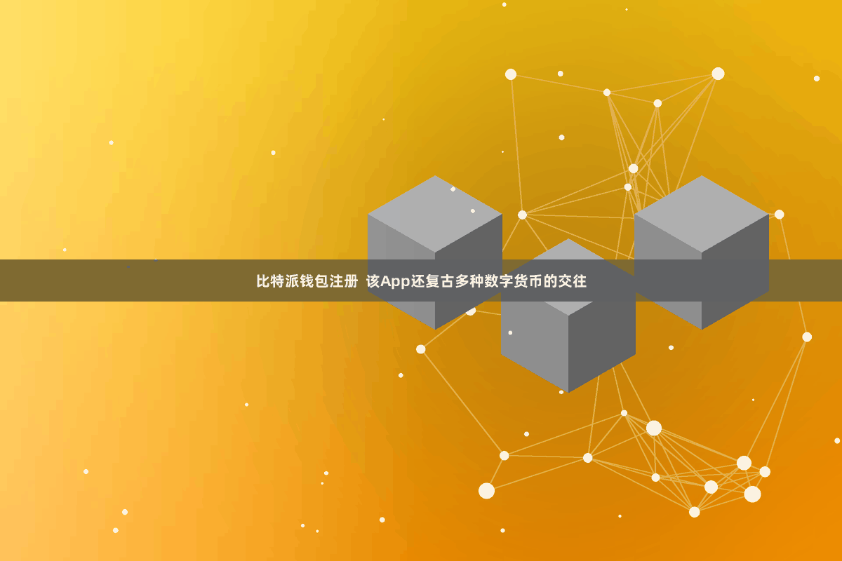 比特派钱包注册 该App还复古多种数字货币的交往