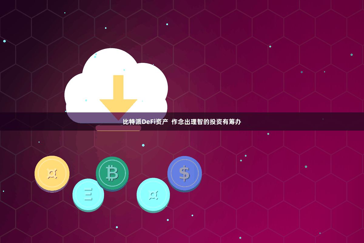 比特派DeFi资产 作念出理智的投资有筹办